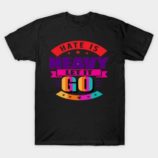 Hate is heavy, let it go. Love - Let Go - Moving Forward T-Shirt